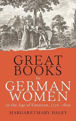 Great Books by German Women in the Age of Emotion, 1770-1820 (Women and Gender in German Studies)