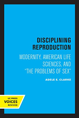 Disciplining Reproduction: Modernity, American Life Sciences, and the Problems of Sex - Paperback