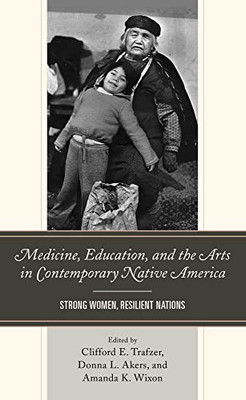 Medicine, Education, and the Arts in Contemporary Native America: Strong Women, Resilient Nations