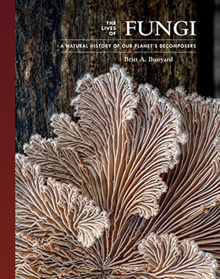 The Lives of Fungi: A Natural History of Our Planet's Decomposers (The Lives of the Natural World)