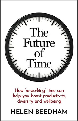 The Future of Time: How re-working time can help you boost productivity, diversity and wellbeing