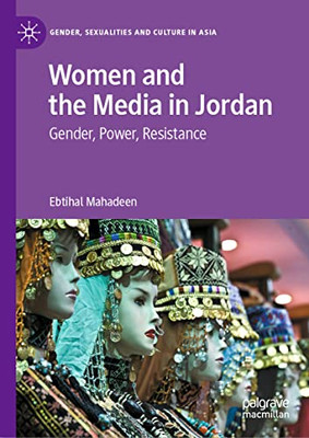 Women and the Media in Jordan: Gender, Power, Resistance (Gender, Sexualities and Culture in Asia)