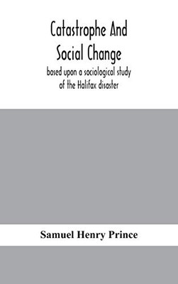 Catastrophe and social change: based upon a sociological study of the Halifax disaster - Hardcover