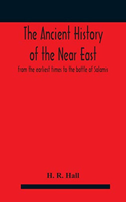The ancient history of the Near East, from the earliest times to the battle of Salamis - Hardcover