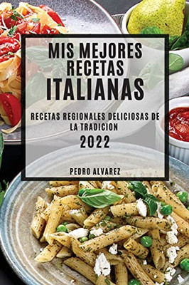 MIS Mejores Recetas Italianas 2022: Recetas Regionales Deliciosas de la Tradicion (Spanish Edition)