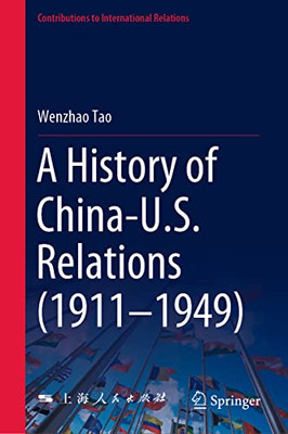A History of China-U.S. Relations (19111949): 1911-1949 (Contributions to International Relations)