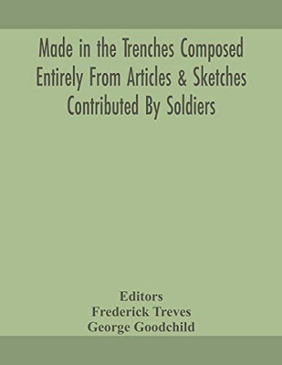 Made in the trenches Composed Entirely From Articles & Sketches Contributed By Soldiers - Paperback