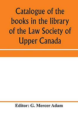 Catalogue of the books in the library of the Law Society of Upper Canada: with an index of subjects