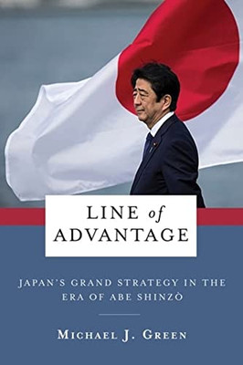 Line of Advantage: Japans Grand Strategy in the Era of Abe Shinzo (Contemporary Asia in the World)