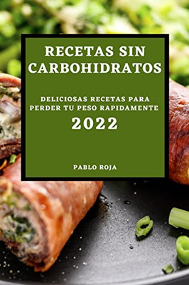 Recetas Sin Carbohidratos 2022: Deliciosas Recetas Para Perder Tu Peso Rapidamente (Spanish Edition)