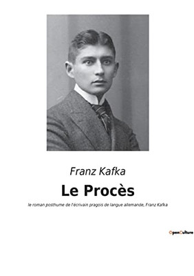 Le Procès: le roman posthume de l'écrivain pragois de langue allemande, Franz Kafka (French Edition)