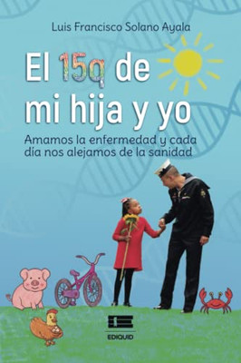 El 15q de mi hija y yo: Amamos la enfermedad y cada día nos alejamos de la sanidad (Spanish Edition)