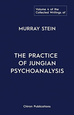 The Collected Writings of Murray Stein: Volume 4: The Practice of Jungian Psychoanalysis - Paperback
