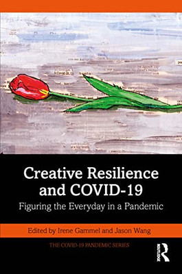 Creative Resilience and COVID-19: Figuring the Everyday in a Pandemic (The COVID-19 Pandemic Series)