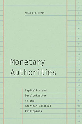 Monetary Authorities: Capitalism and Decolonization in the American Colonial Philippines - Hardcover