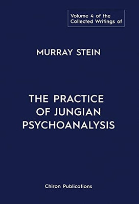 The Collected Writings of Murray Stein: Volume 4: The Practice of Jungian Psychoanalysis - Hardcover