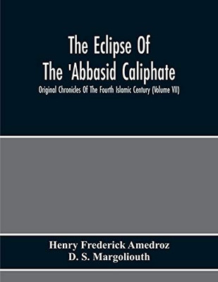 The Eclipse Of The 'Abbasid Caliphate; Original Chronicles Of The Fourth Islamic Century (Volume Vii)