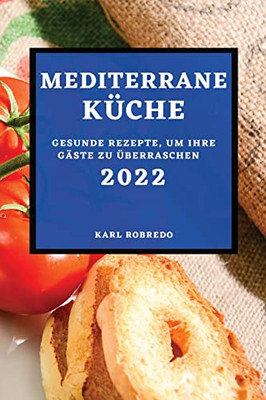 Mediterrane Küche 2022: Gesunde Rezepte, Um Ihre Gäste Zu Überraschen (German Edition) - 9781804502501