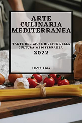Arte Culinaria Mediterranea 2022: Tante Deliziose Ricette Della Cultura Mediterranea (Italian Edition)