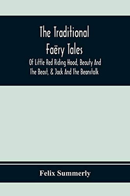 The Traditional Faëry Tales: Of Little Red Riding Hood, Beauty And The Beast, & Jack And The Beanstalk