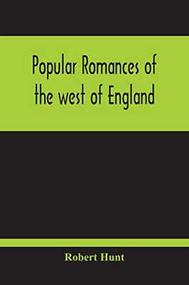 Popular Romances Of The West Of England; Or, The Drolls, Traditions, And Superstitions Of Old Cornwall