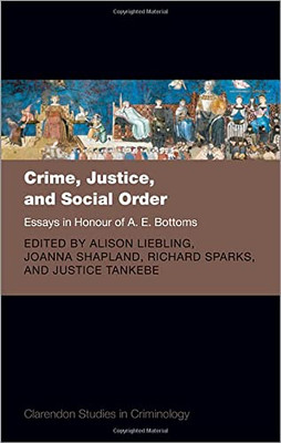 Crime, Justice, and Social Order: Essays in Honour of A. E. Bottoms (Clarendon Studies in Criminology)