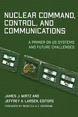 Nuclear Command, Control, and Communications: A Primer on US Systems and Future Challenges - Hardcover