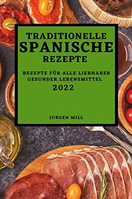 Traditionelle Spanische Rezepte 2022: Rezepte Für Alle Liebhaber Gesunder Lebensmittel (German Edition)