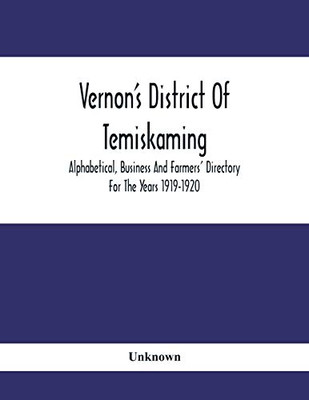 Vernon'S District Of Temiskaming: Alphabetical, Business And Farmers' Directory For The Years 1919-1920