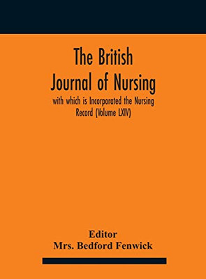 The British journal of nursing; with which is Incorporated the Nursing Record (Volume LXIV) - Hardcover