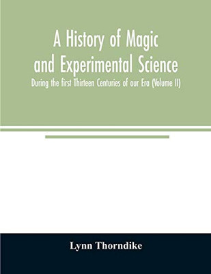 A history of magic and experimental science; During the first Thirteen Centuries of our Era (Volume II)