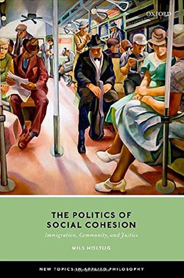 The Politics of Social Cohesion: Immigration, Community, and Justice (New Topics in Applied Philosophy)