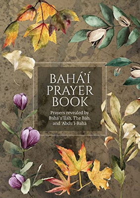 Bahá'í Prayer Book (Illustrated): Prayers revealed by Bahá'u'lláh, the Báb, and 'Abdu'l-Bahá - Paperback