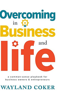 Overcoming in Business and Life: A Common-Sense Playbook for Business Owners & Entrepreneurs - Hardcover
