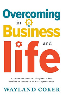 Overcoming in Business and Life: A Common-Sense Playbook for Business Owners & Entrepreneurs - Paperback