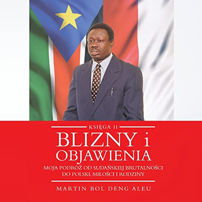 Blizny i objawienia: Moja podróz od sudanskiej brutalnosci do Polski, milosci i rodziny (Polish Edition)