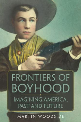 Frontiers of Boyhood (William F. Cody Series on the History and Culture of the American West) (Volume 7)