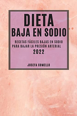 Dieta Baja En Sodio 2022: Recetas Fáciles Bajas En Sodio Para Bajar La Presión Arterial (Spanish Edition)