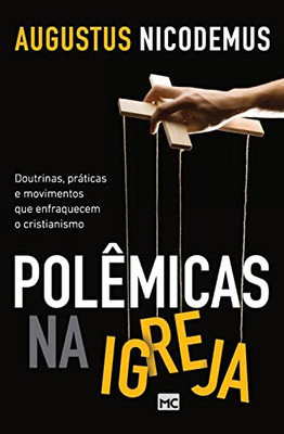 Polêmicas na Igreja: Doutrinas, práticas e movimentos que enfraquecem o cristianismo (Portuguese Edition)