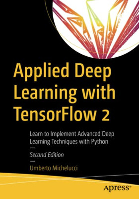 Applied Deep Learning with TensorFlow 2: Learn to Implement Advanced Deep Learning Techniques with Python