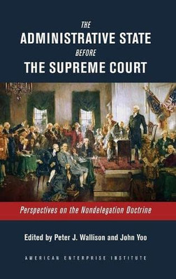 The Administrative State Before the Supreme Court: Perspectives on the Nondelegation Doctrine - Hardcover