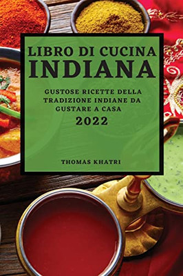 Libro Di Cucina Indiana 2022: Gustose Ricette Della Tradizione Indiane Da Gustare a Casa (Italian Edition)