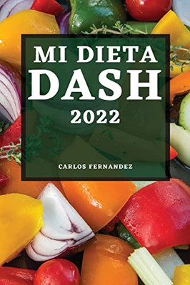 Mi Dieta Dash 2022: Recetas Deliciosas Para Bajar La Presión Arterial Y Mejorar Su Salud (Spanish Edition)