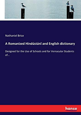 A Romanized Hindústáni and English dictionary: Designed for the use of Schools and for Vernacular Students