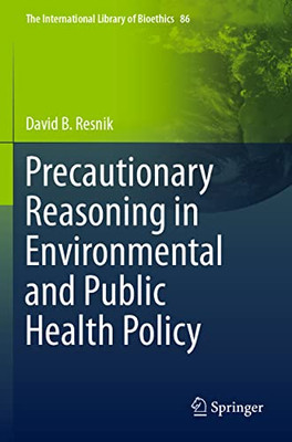 Precautionary Reasoning in Environmental and Public Health Policy (The International Library of Bioethics)