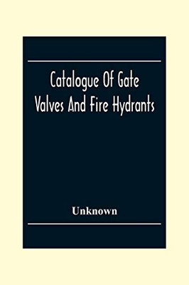Catalogue Of Gate Valves And Fire Hydrants: Manufactured By The Chapman Valve With An Engineering Appendix