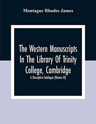 The Western Manuscripts In The Library Of Trinity College, Cambridge: A Descriptive Catalogue (Volume Iii)