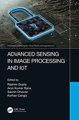 Advanced Sensing in Image Processing and IoT (Innovations in Multimedia, Virtual Reality and Augmentation)