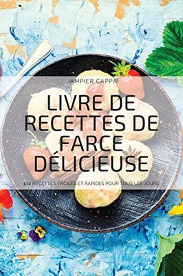 Livre de Recettes de Farce Délicieuse: 100 Recettes Faciles Et Rapides Pour Tous Les Jours (French Edition)