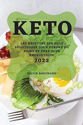 Keto 2022: Les Recettes Les Plus Délicieuses Pour Perdre Du Poids Et Être Plus Énergétique (French Edition)